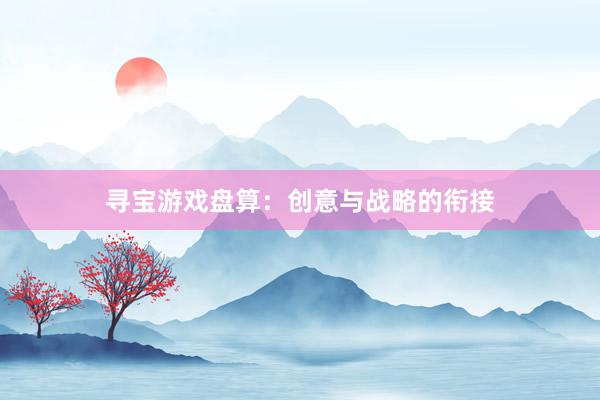 寻宝游戏盘算：创意与战略的衔接